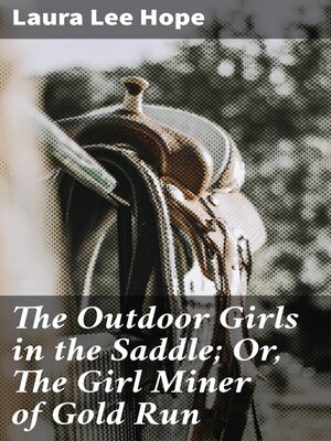 cover image of The Outdoor Girls in the Saddle; Or, the Girl Miner of Gold Run